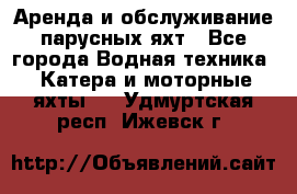 Аренда и обслуживание парусных яхт - Все города Водная техника » Катера и моторные яхты   . Удмуртская респ.,Ижевск г.